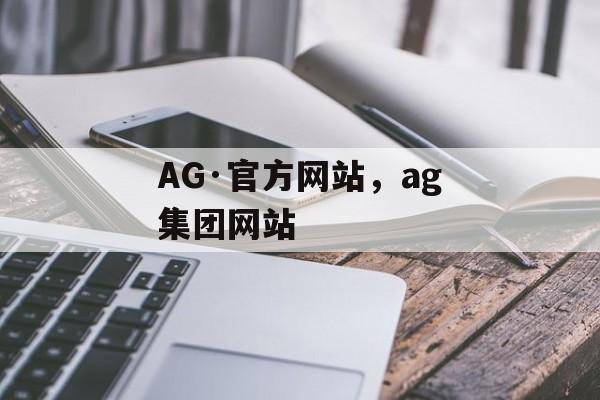 AG·官方网站，ag集团网站