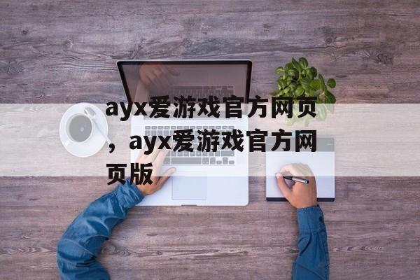 ayx爱游戏官方网页，ayx爱游戏官方网页版