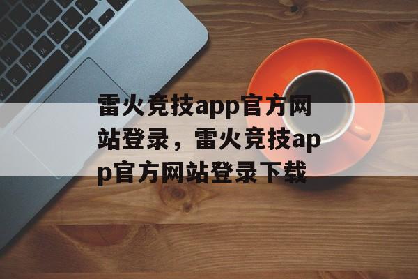 雷火竞技app官方网站登录，雷火竞技app官方网站登录下载