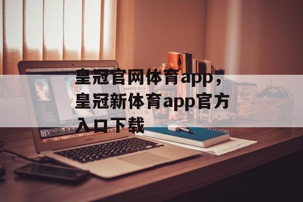 皇冠官网体育app，皇冠新体育app官方入口下载