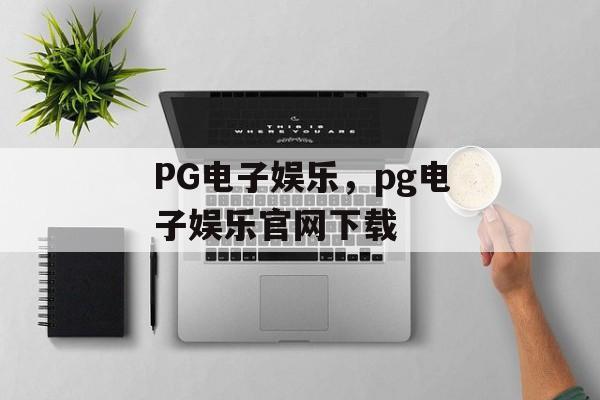 PG电子娱乐，pg电子娱乐官网下载