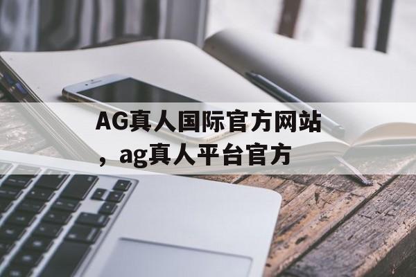 AG真人国际官方网站，ag真人平台官方