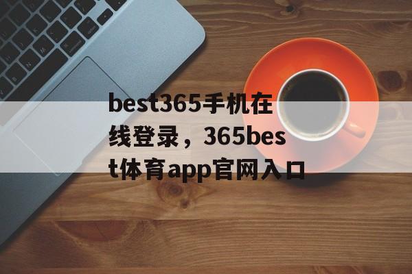 best365手机在线登录，365best体育app官网入口