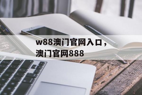 w88澳门官网入口，澳门官网888